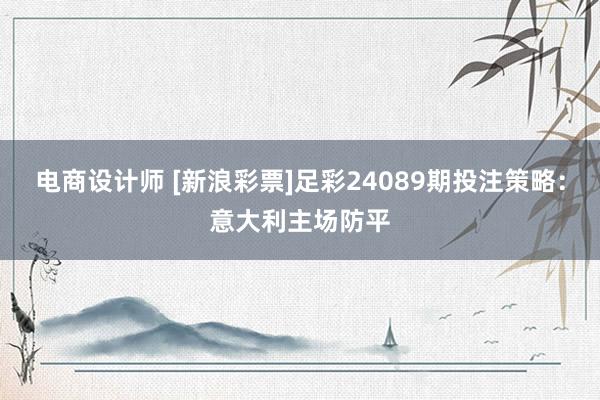 电商设计师 [新浪彩票]足彩24089期投注策略：意大利主场防平